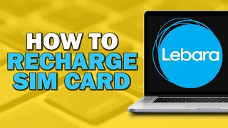 How To Recharge Lebara Sim Card (Quick Tutorial)