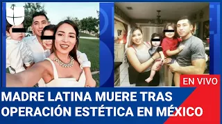 Edición Digital en vivo: Madre latina muere de meningitis tras operación estética en México