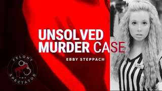 Ebby Steppach's Unsolved Case: In-Depth Analysis | Felony Spectator Episode