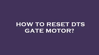 How to reset dts gate motor?