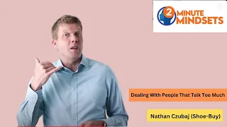 Dealing With People That Talk Too Much | Two Minute Mindsets | Nathan Czubaj (Shoe-Buy)