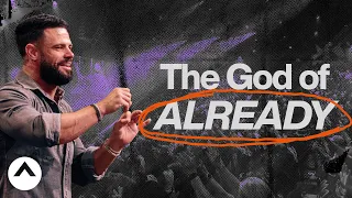 The God Of Already | Pastor Steven Furtick | Elevation Church