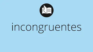 Que significa INCONGRUENTES • incongruentes SIGNIFICADO • incongruentes DEFINICIÓN