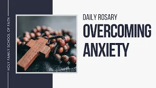 [Daily Rosary Meditations] Overcoming Anxiety