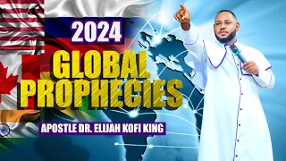 2024 GLOBAL PROPHECIES ~ APOSTLE DR ELIJAH KOFI KING