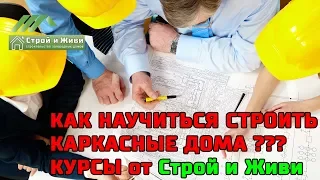 Как и где обучиться строительству каркасных домов? КУРСЫ от Строй и Живи!!!