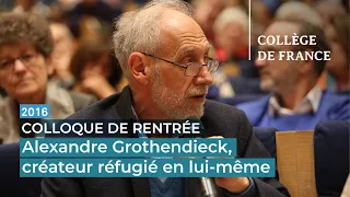 Alexandre Grothendieck, créateur réfugié en lui-même - Alain Connes