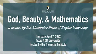 "God, Beauty, & Mathematics" w/ Dr. Alexander Pruss (Thomistic Institute at Texas A&M)