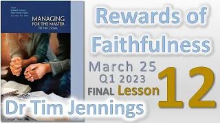 Rewards of Faithfulness - Lesson 12 March 25 Q1 2023 - Dr Tim Jennings