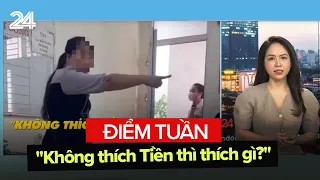 Điểm tuần: "Không thích tiền thì thích gì?" | VTV24