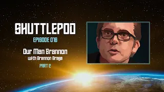 Shuttlepod Episode 016: "Our Man Brannon" with Brannon Braga Part 2