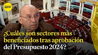 Presupuesto 2024: Kurt Burneo comenta cuáles son sectores más beneficiados tras su aprobación