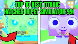 🍀*TOP 10 BEST* TITANIC HATCHES IN PET SIMULATOR 99!🍀