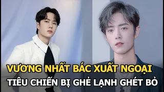 Vương Nhất Bác chính thức xuất ngoại, Tiêu Chiến bị ghẻ lạnh, ghét bỏ ra mặt, ép không cho tái xuất