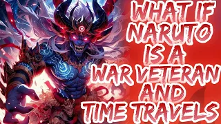 What if Naruto is a war veteran and time travel? |  PART 1