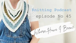 What I’ve Been Up To - Knitting Podcast Episode no | 45 |