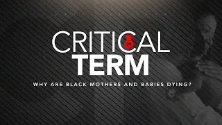 Critical Term: Why are Black Mothers and Babies Dying?