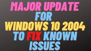 Major Update for Windows 10 2004 to Fix Known Issues