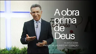 A OBRA PRIMA DE DEUS | Programa Falando ao Coração | Pastor Gentil R. Oliveira.