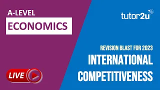 International Competitiveness & Supply-side Policies | Revision Blast 2023 A Level Economics