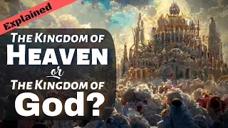 Is “The Kingdom of Heaven” Different than “The Kingdom of God”?