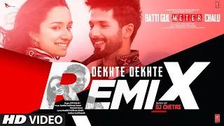 Dekhte Dekhte Remix |Batti Gul Meter Chalu|Shahid K,Shraddha K |Atif A Nusrat Saab,Rochak, DJ Chetas