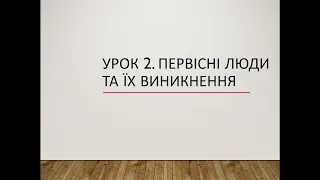 6 клас. Всесвітня історія. Урок 2. Первісні люди та їх виникнення