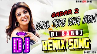 DJ #REMIX | Chal Tere Ishq Mein - GADAR 2 HIT SONG | DJ SAROJ REMIX | LATEST NEW SONG 2023