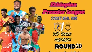 Ethiopian Premier league Highlights Round 20 TOP Goals 2024