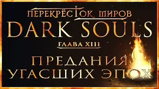 Перекрёсток миров - Глава 13: Предания угасших эпох | Dark Souls Lore