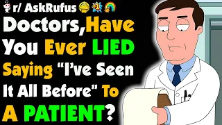 Doctors, Have You Ever Lied To Your Patient Saying "I'VE SEEN IT ALL BEFORE" Even If You Haven't?