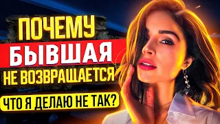 Почему БЫВШАЯ НЕ ВОЗВРАЩАЕТСЯ, что я делаю не так? | Как вернуть бывшую, если не хочет общаться?