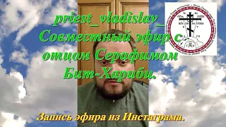 priest_vladislav_  Совместный эфир с отцом Серафимом Бит-Хариби