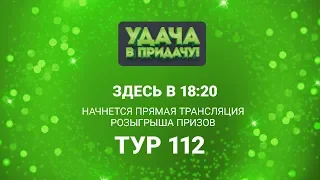 Розыгрыш призов 112 тура игры “Удача в придачу!"