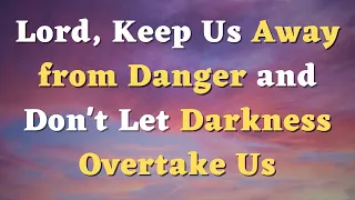 A Short Prayer for Protection - Lord, Keep Us Away from Danger and Don't Let Darkness Overtake Us