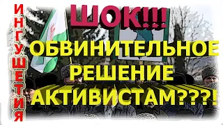 ИНГУШЕТИЯ:СРОЧНО! СМОТРЕТЬ ВСЕМ! ОВИНИТЕЛЬНОЕ РЕШЕНИЕ АКТИВИСТАМ???!