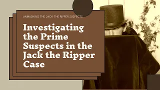 The Enigmatic Suspects of Jack the Ripper - Part 2