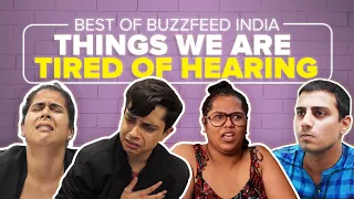 Things We Are Tired Of Hearing | BuzzFeed India Marathon