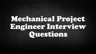 Mechanical Project Engineer Interview Questions