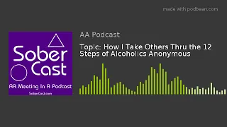 Topic: How I Take Others Thru the 12 Steps of Alcoholics Anonymous