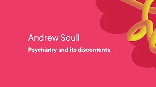 Andrew Scull – Psychiatry and its discontents