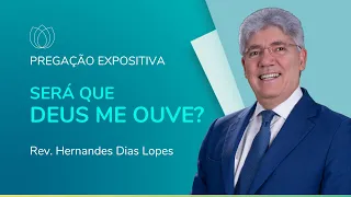 SERÁ QUE DEUS ME OUVE? | Rev. Hernandes Dias Lopes | IPP