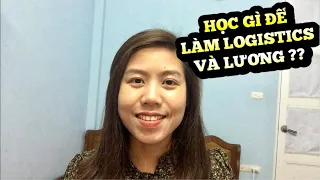 HỌC NGÀNH NÀO ĐỂ SAU NÀY LÀM LOGISTICS, XUẤT NHẬP KHẨU   ?? VÀ LƯƠNG BAO NHIÊU ??