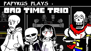 PAPYRUS PLAYS BAD TIME TRIO - THREE SANSES???