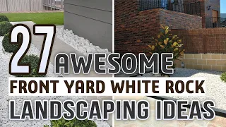 27 Awesome Front Yard White Rock Landscaping Ideas