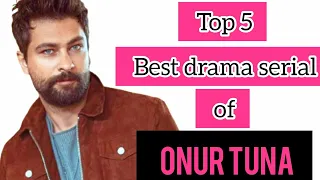 Top 5 Best Drama Serials of Onur Tuna Must Watch