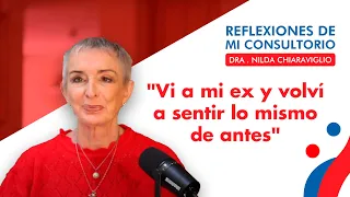 Reflexiones de mi consultorio - Episodio 4 - Vi a mi ex y volví a sentir lo mismo de antes