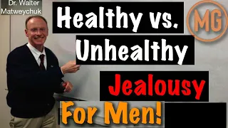 Healthy Jealousy vs  Unhealthy Jealousy - For Jealous Men