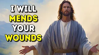 Today's Message from God: I WILL MENDS YOUR WOUNDS | God Message Now