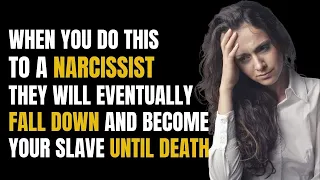 When You Do This To A Narcissist, They Will Eventually Fall Down And Become Your Slave Until Death